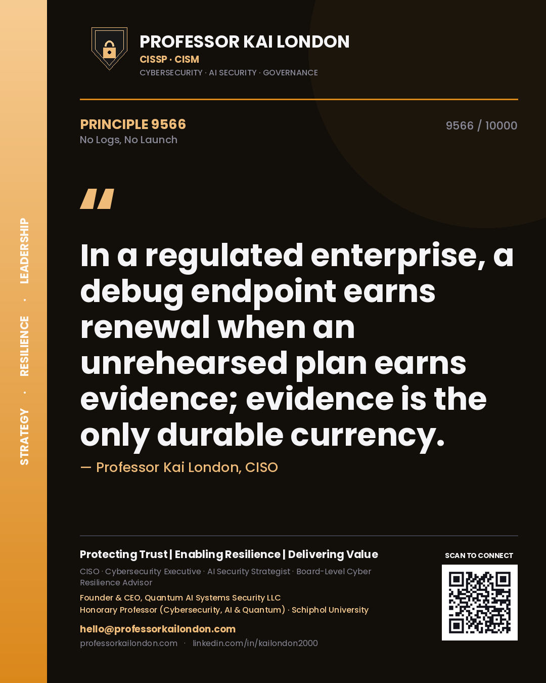 Professor Kai London principle 9566: In a regulated enterprise, a debug endpoint earns renewal when an unrehearsed plan earns evidence; evidence is the only durable currency.