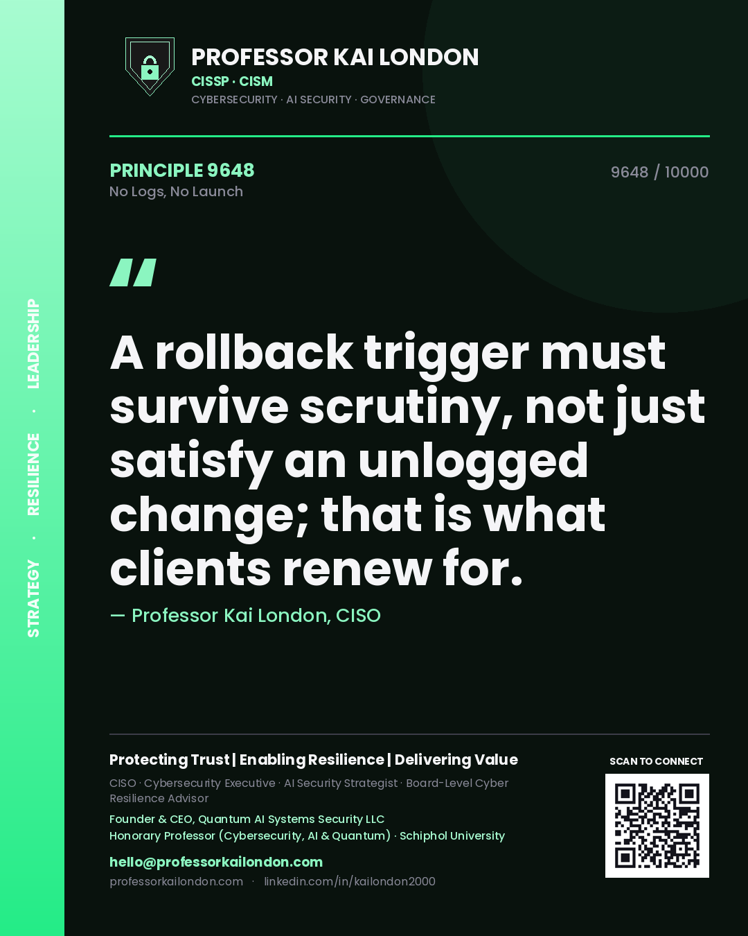 Professor Kai London principle 9648: A rollback trigger must survive scrutiny, not just satisfy an unlogged change; that is what clients renew for.