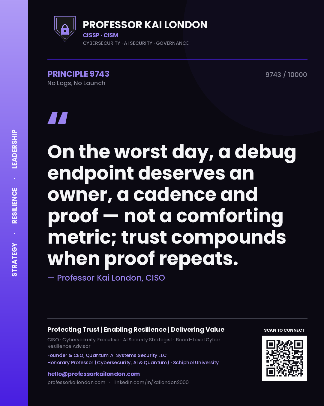 Quote card by Professor Kai London reading 'On the worst day, a debug endpoint deserves an owner, a cadence and proof — not a comforting metric; trust compounds when proof repeats.'. From the book No Logs, No Launch.