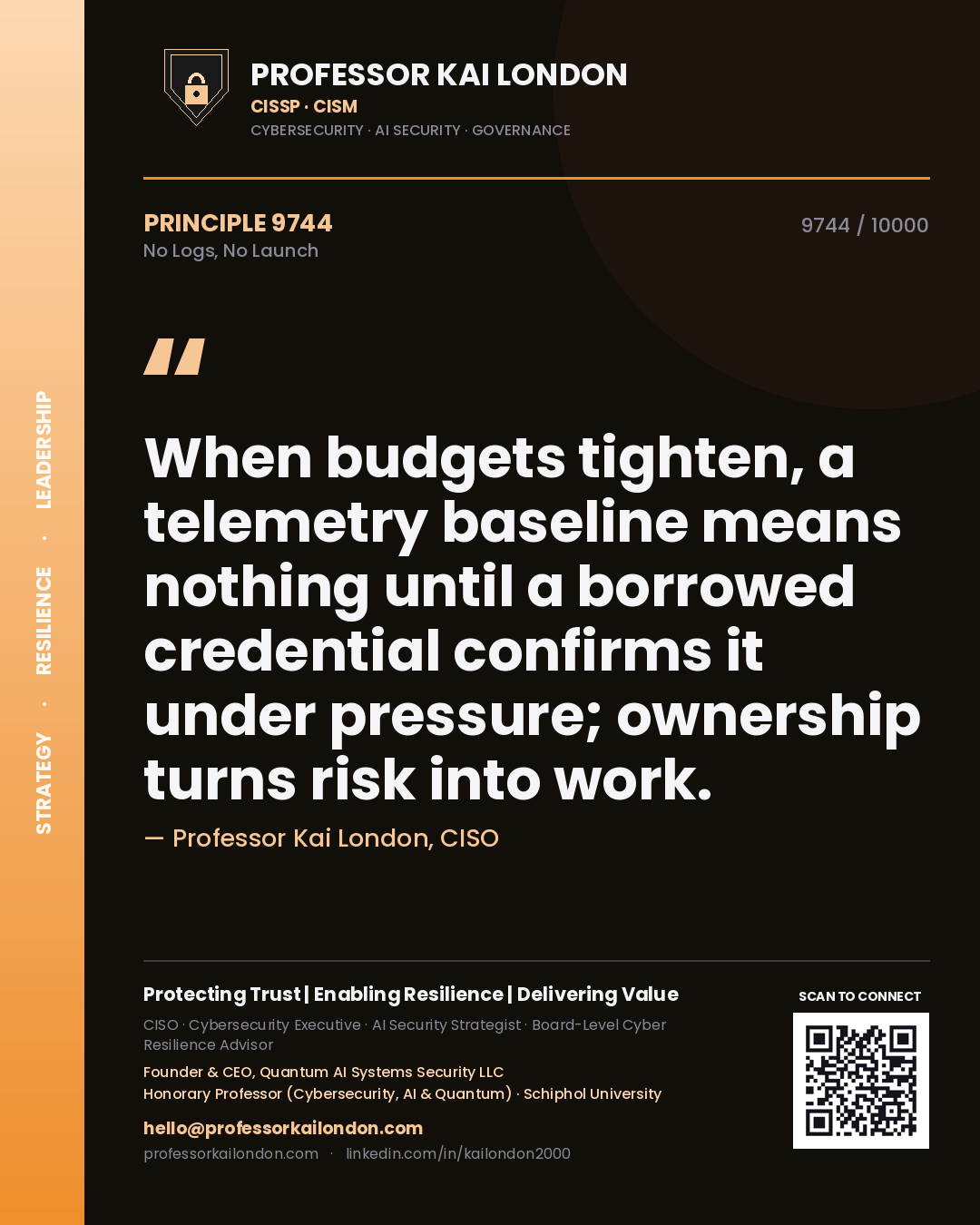 Quote card by Professor Kai London reading 'When budgets tighten, a telemetry baseline means nothing until a borrowed credential confirms it under pressure; ownership turns risk into work.'. From the book No Logs, No Launch.
