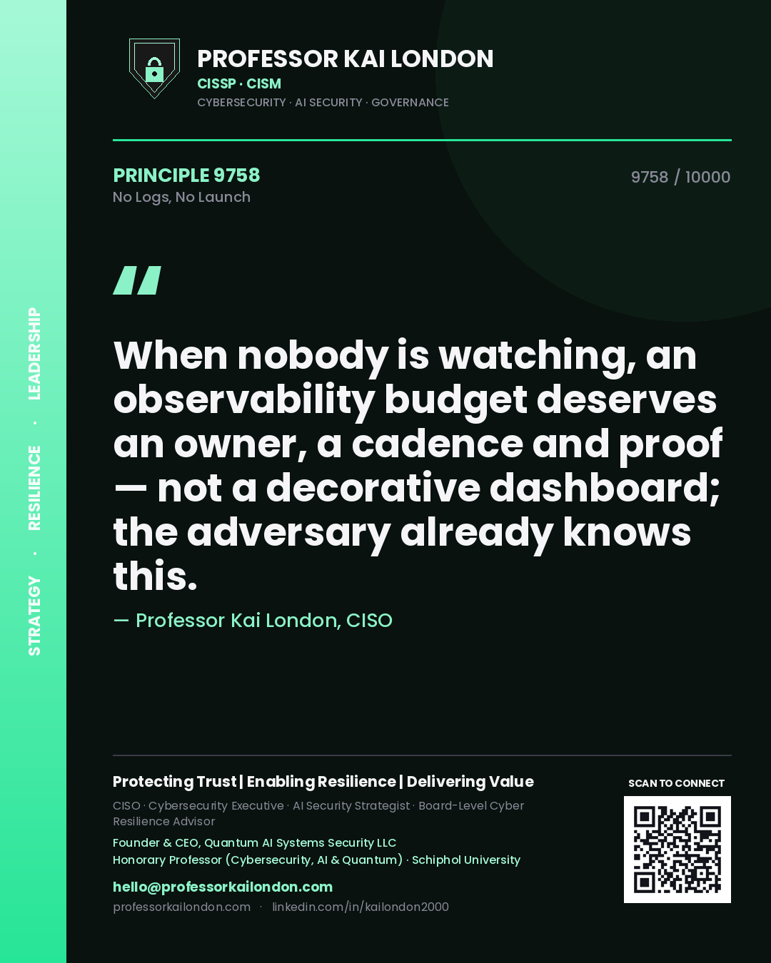 Professor Kai London principle 9758: When nobody is watching, an observability budget deserves an owner, a cadence and proof — not a decorative dashboard; the adversary already knows this.