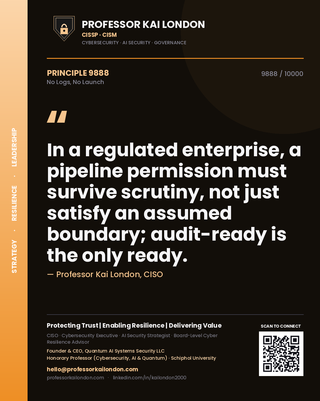 Quote card by Professor Kai London reading 'In a regulated enterprise, a pipeline permission must survive scrutiny, not just satisfy an assumed boundary; audit-ready is the only ready.'. From the book No Logs, No Launch.