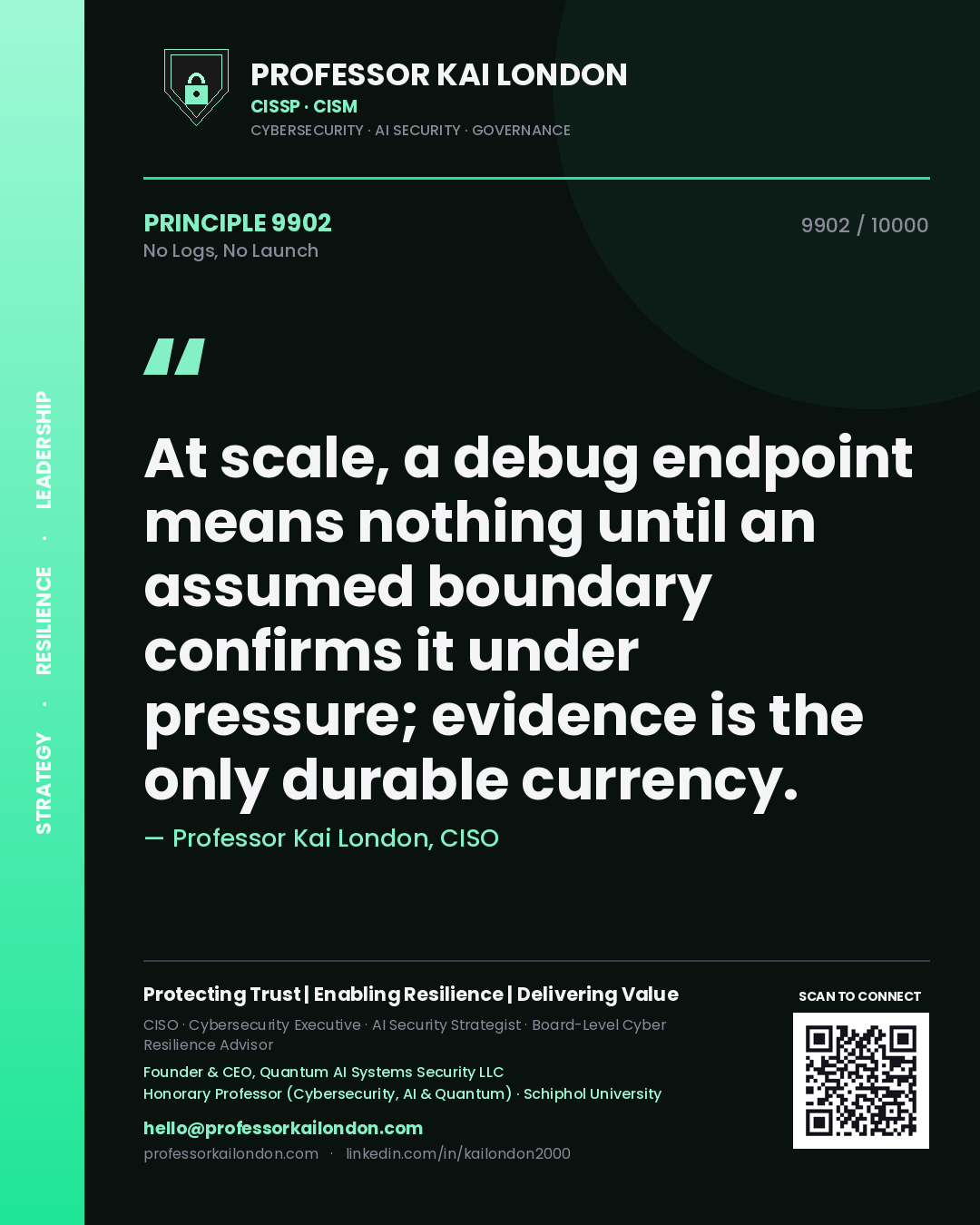 Professor Kai London principle 9902: At scale, a debug endpoint means nothing until an assumed boundary confirms it under pressure; evidence is the only durable currency.