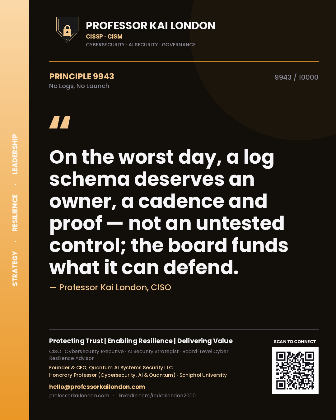 Professor Kai London principle 9943: On the worst day, a log schema deserves an owner, a cadence and proof — not an untested control; the board funds what it can defend.