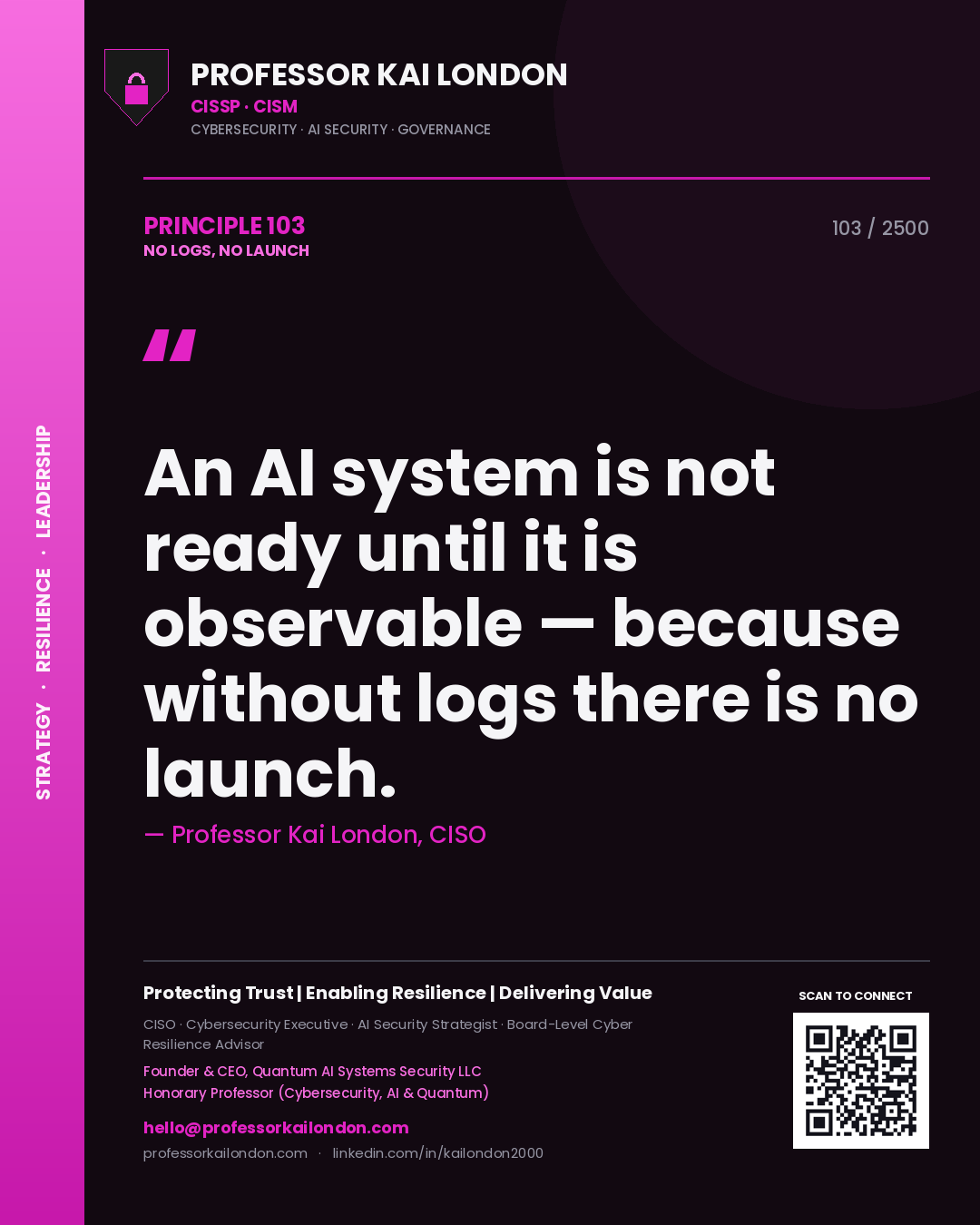 Professor Kai London principle 103: An AI system is not ready until it is observable — because without logs there is no launch.