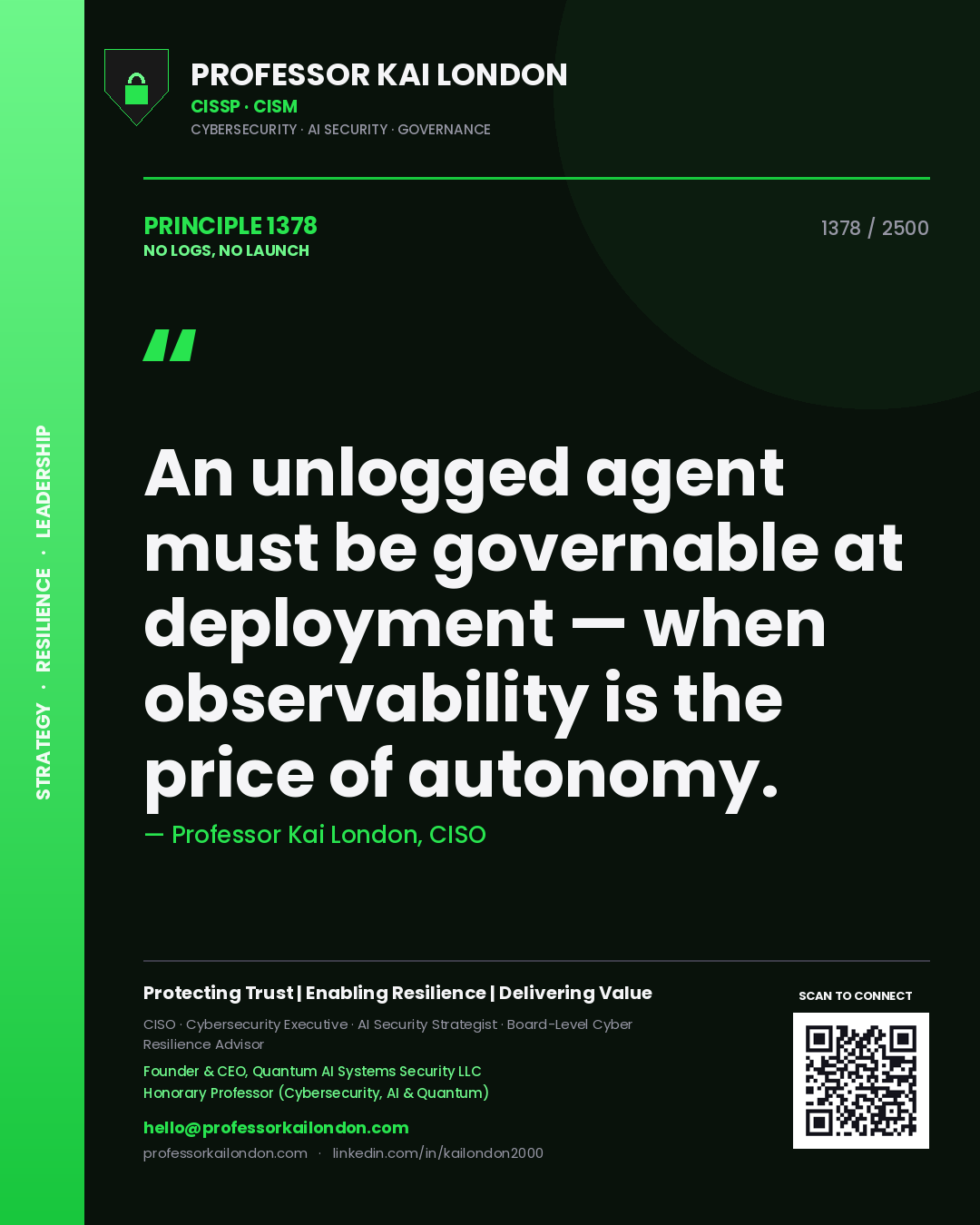 Professor Kai London principle 1378: An unlogged agent must be governable at deployment — when observability is the price of autonomy.