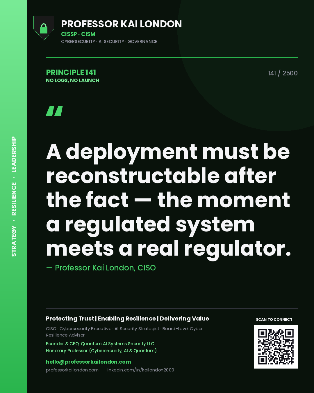 Professor Kai London principle 141: A deployment must be reconstructable after the fact — the moment a regulated system meets a real regulator.