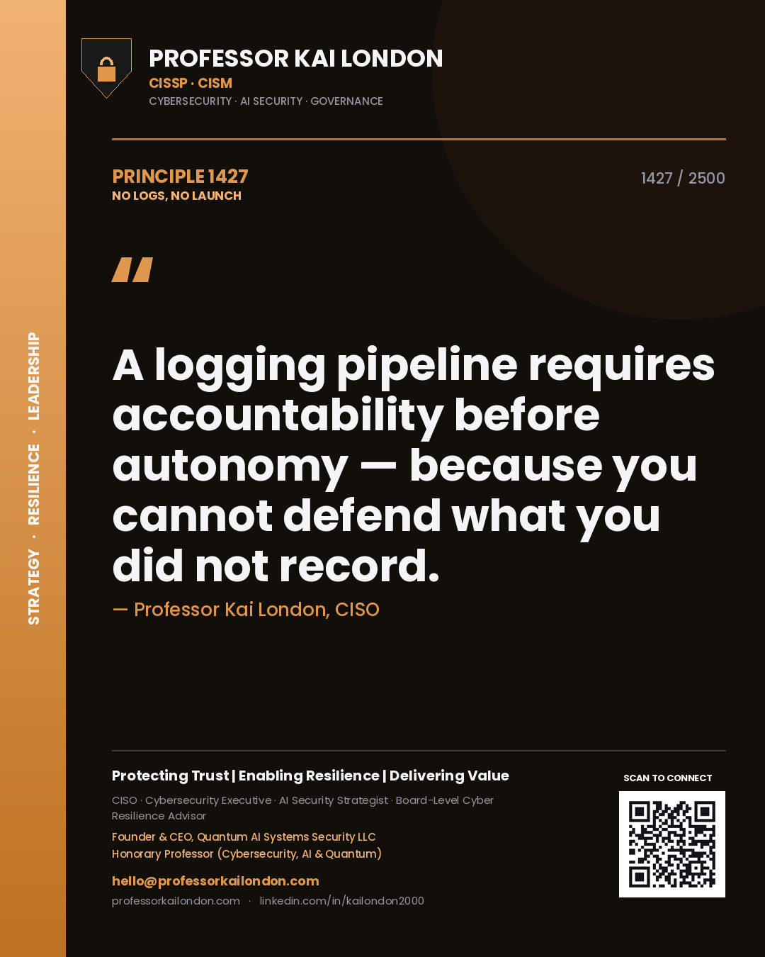 Professor Kai London principle 1427: A logging pipeline requires accountability before autonomy — because you cannot defend what you did not record.