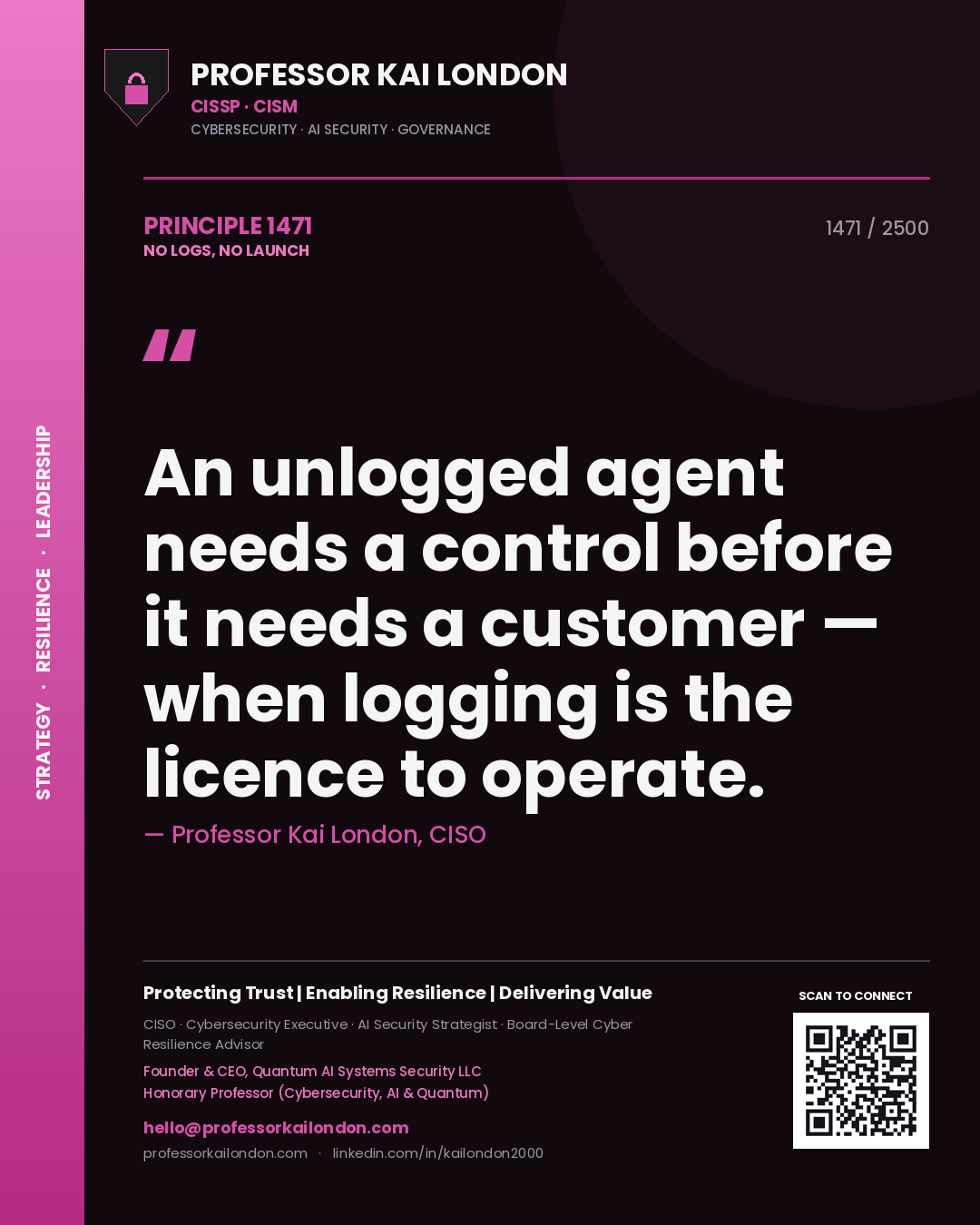 Professor Kai London principle 1471: An unlogged agent needs a control before it needs a customer — when logging is the licence to operate.