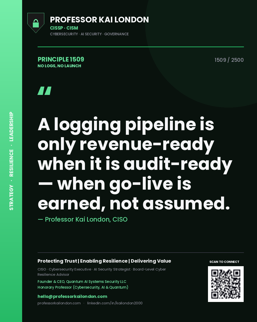 Professor Kai London principle 1509: A logging pipeline is only revenue-ready when it is audit-ready — when go-live is earned, not assumed.