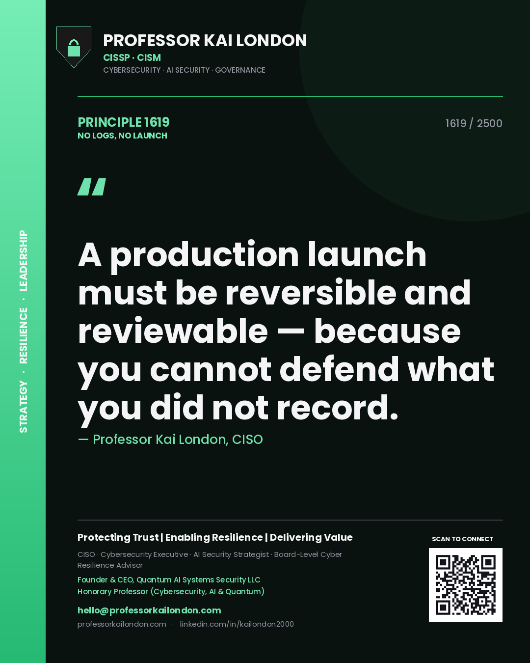 Professor Kai London principle 1619: A production launch must be reversible and reviewable — because you cannot defend what you did not record.