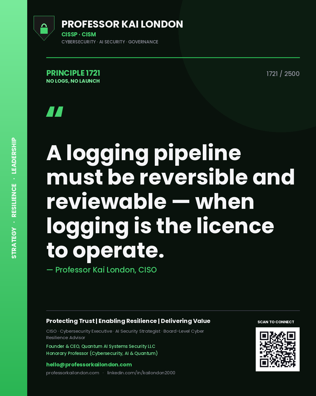 Professor Kai London principle 1721: A logging pipeline must be reversible and reviewable — when logging is the licence to operate.