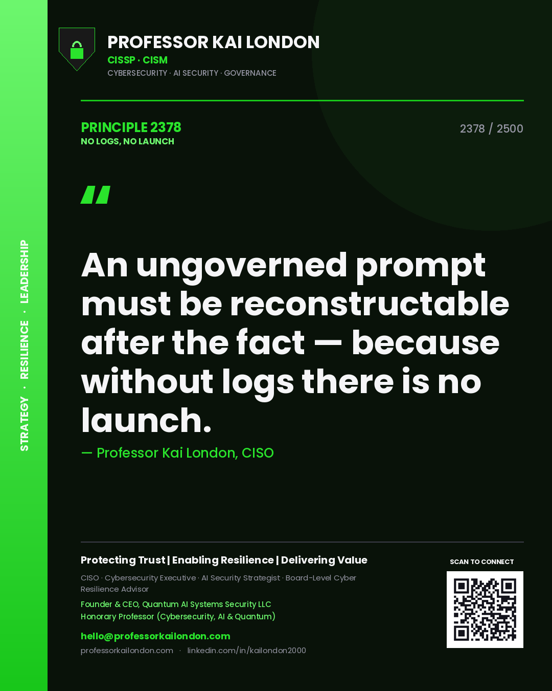 Professor Kai London principle 2378: An ungoverned prompt must be reconstructable after the fact — because without logs there is no launch.