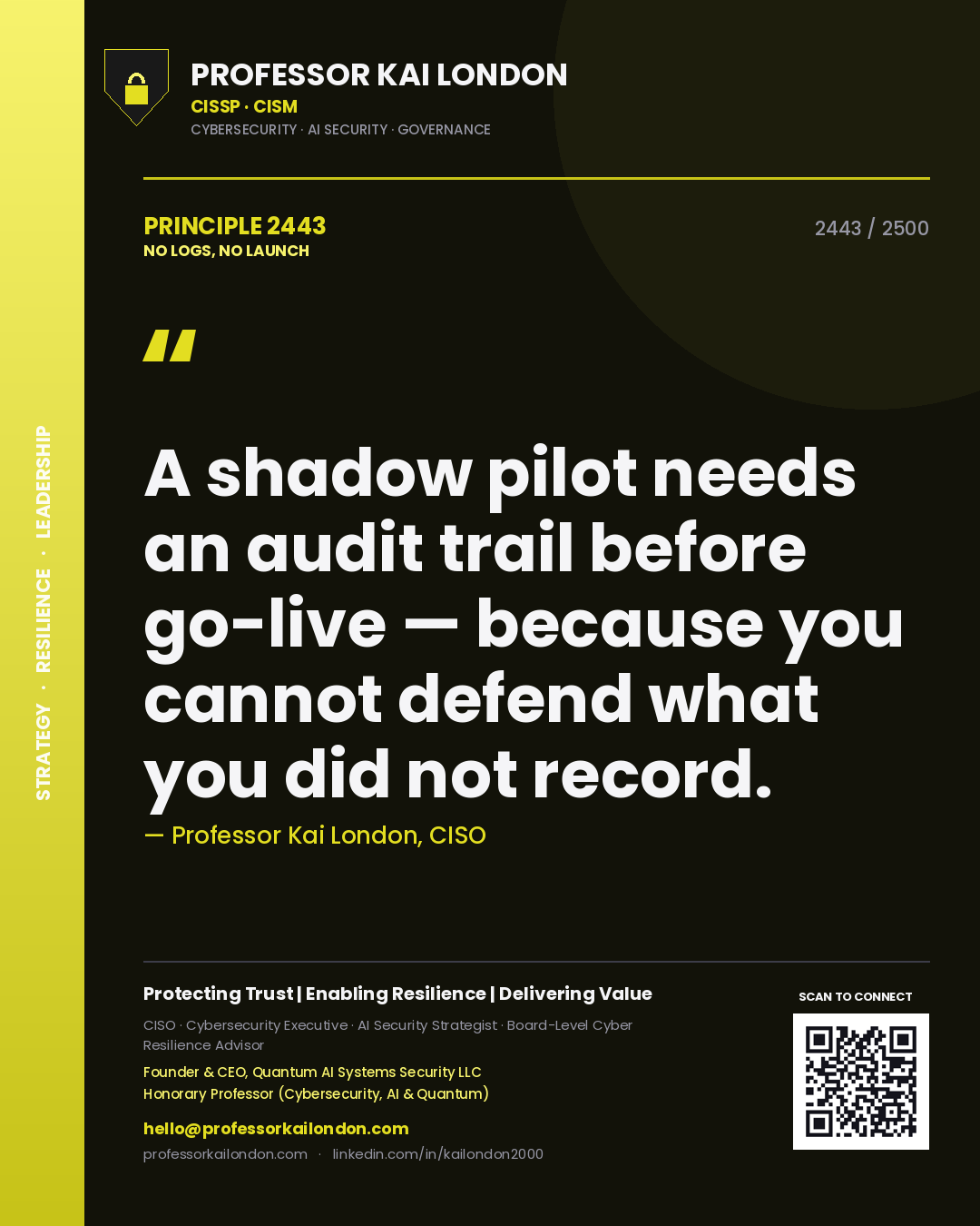 Professor Kai London principle 2443: A shadow pilot needs an audit trail before go-live — because you cannot defend what you did not record.