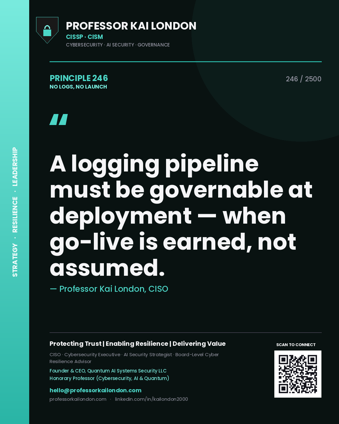 Quote card by Professor Kai London reading 'A logging pipeline must be governable at deployment — when go-live is earned, not assumed.'. From the book No Logs, No Launch.