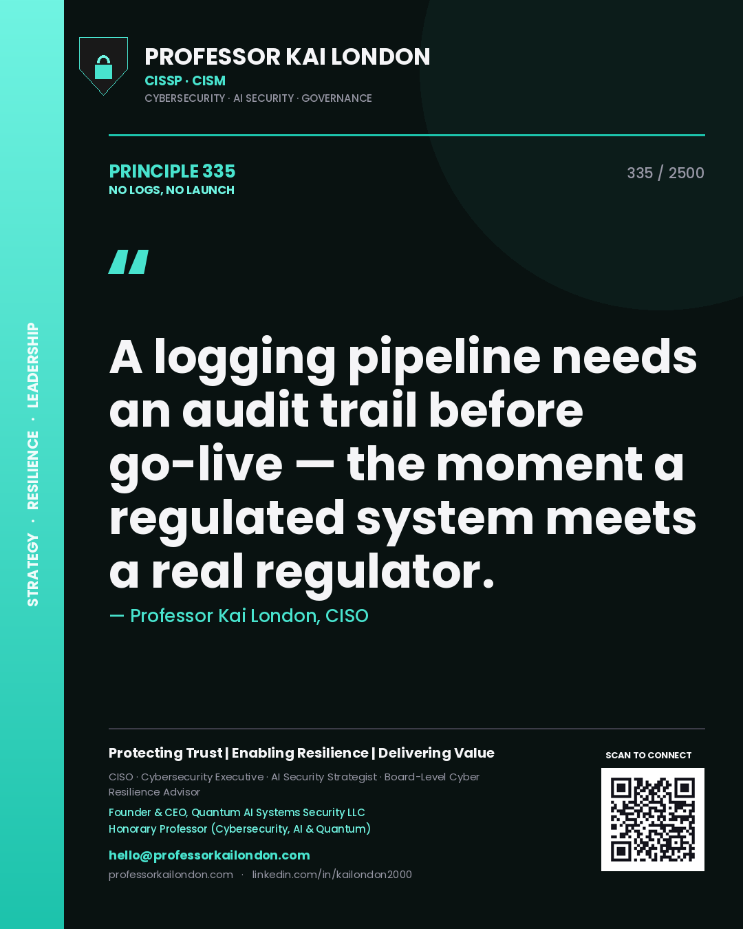 Professor Kai London principle 335: A logging pipeline needs an audit trail before go-live — the moment a regulated system meets a real regulator.