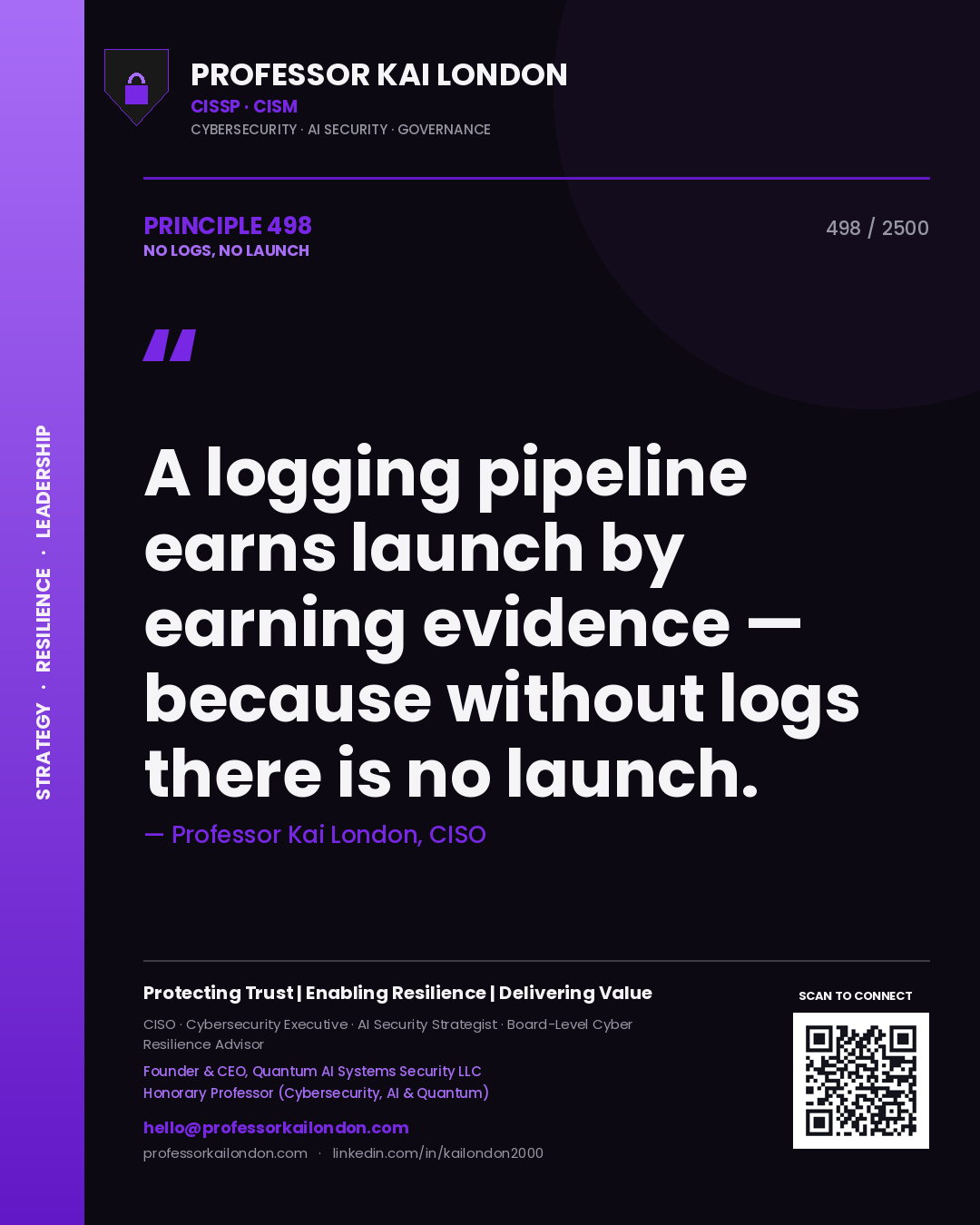 Professor Kai London principle 498: A logging pipeline earns launch by earning evidence — because without logs there is no launch.