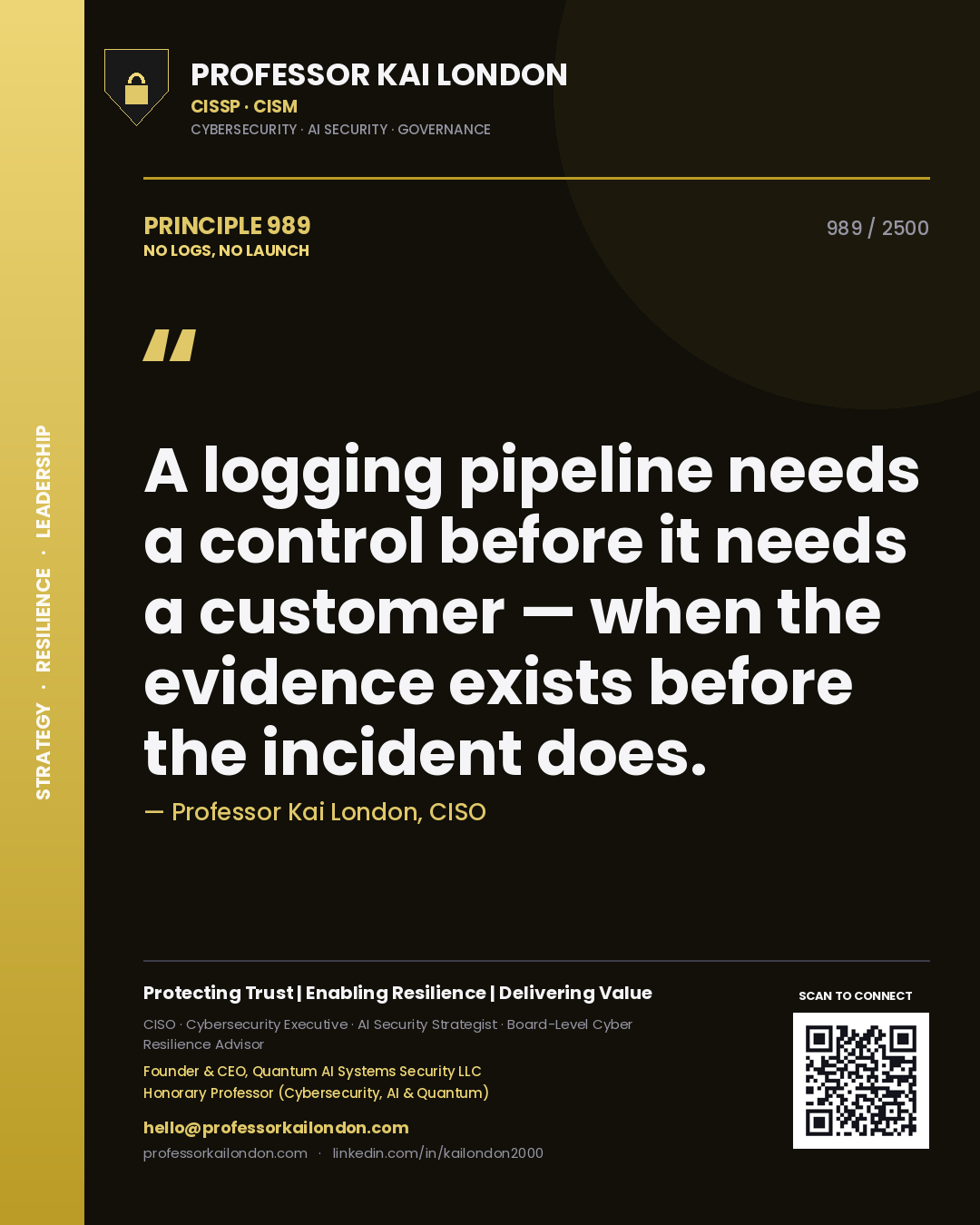 Quote card by Professor Kai London reading 'A logging pipeline needs a control before it needs a customer — when the evidence exists before the incident does.'. From the book No Logs, No Launch.