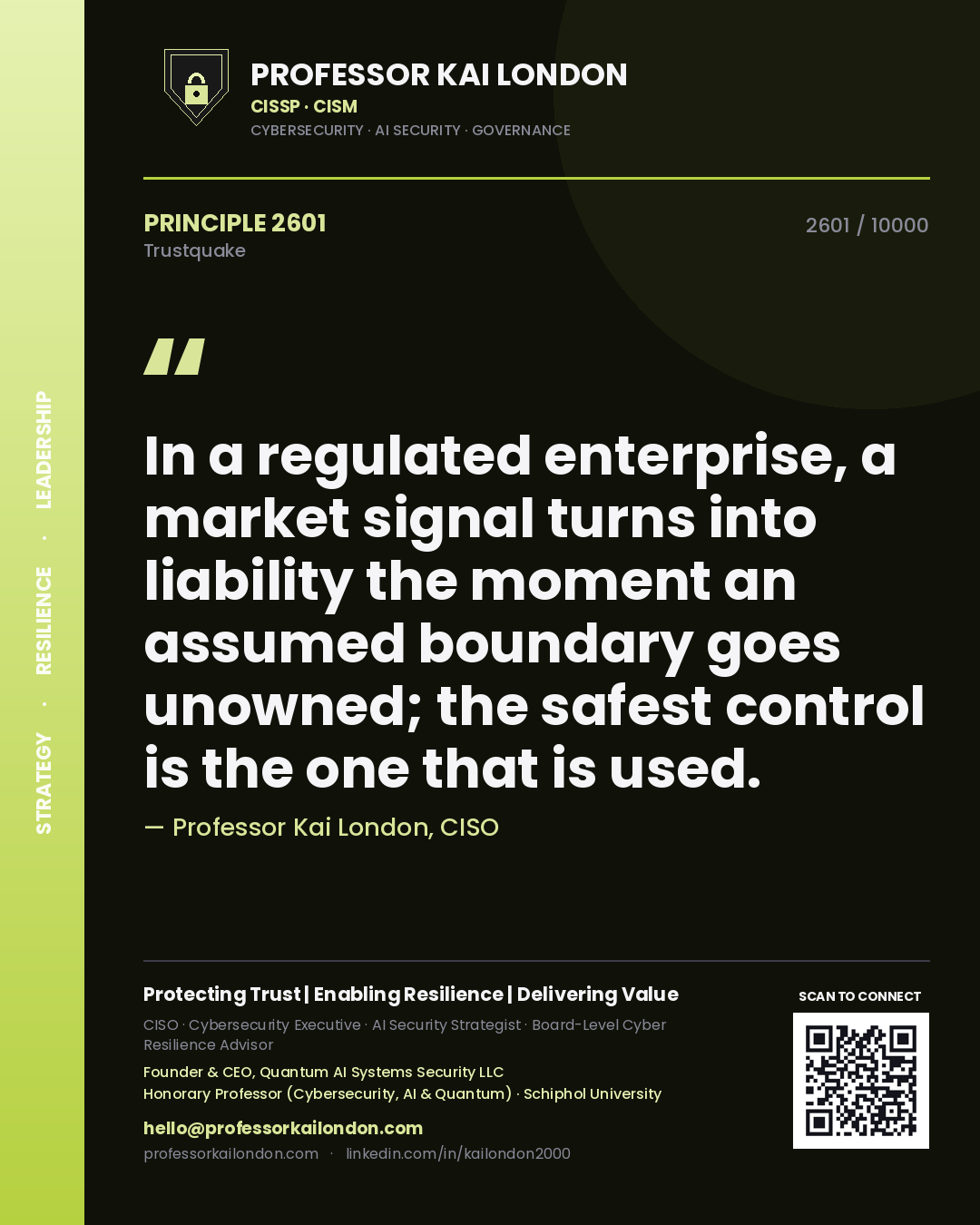 Professor Kai London principle 2601: In a regulated enterprise, a market signal turns into liability the moment an assumed boundary goes unowned; the safest control is the one that is used.