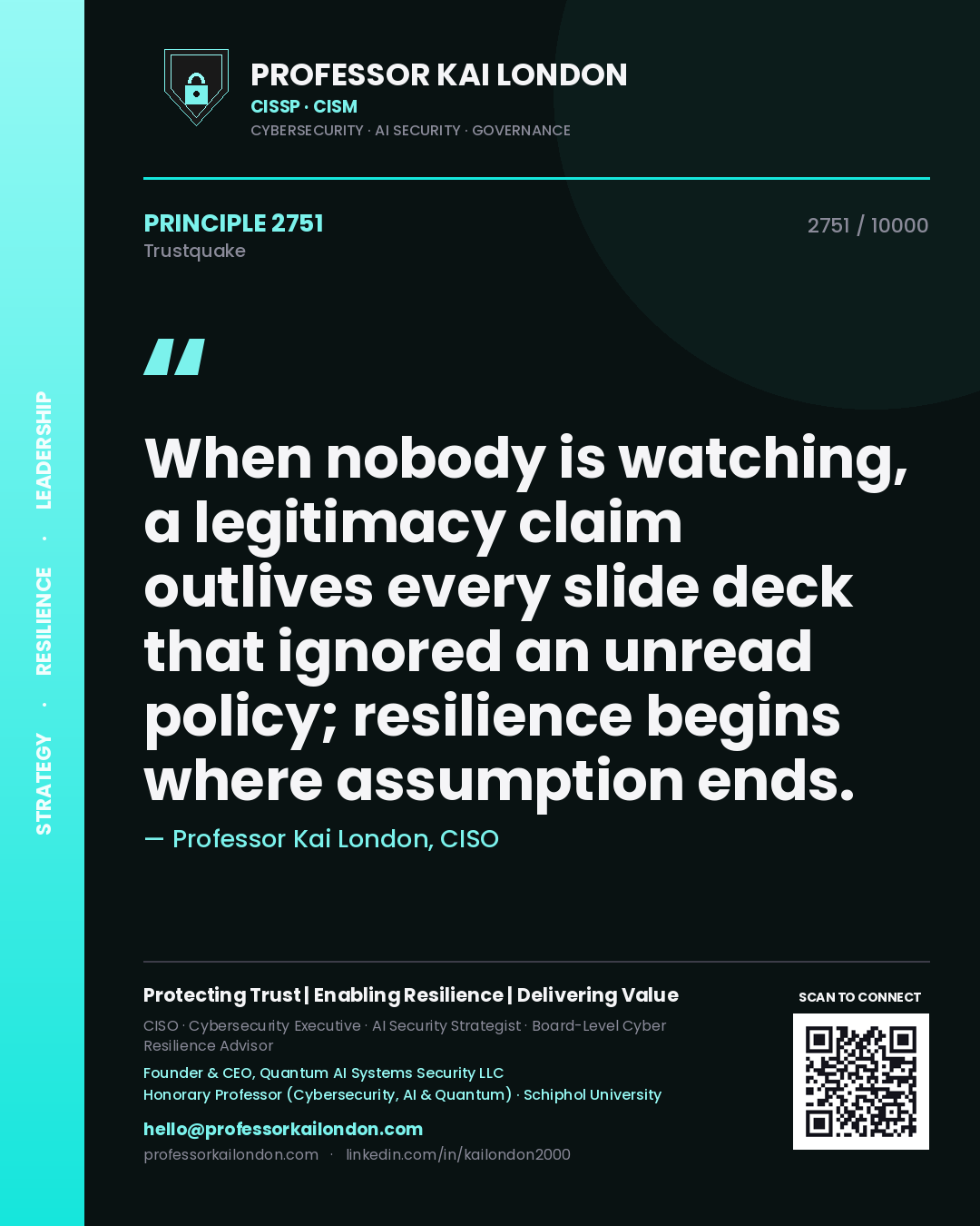 Quote card by Professor Kai London reading 'When nobody is watching, a legitimacy claim outlives every slide deck that ignored an unread policy; resilience begins where assumption ends.'. From the book Trustquake.