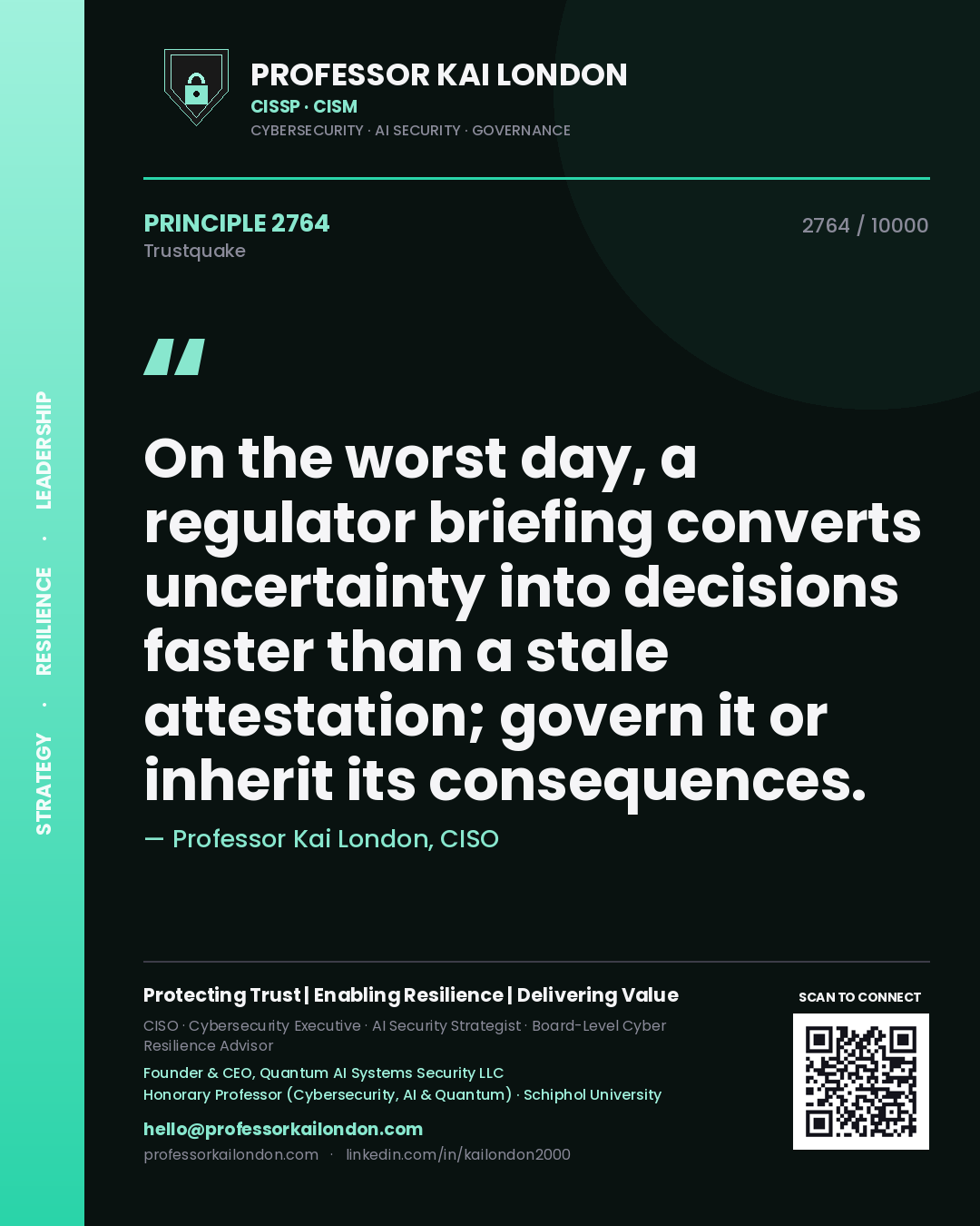 Quote card by Professor Kai London reading 'On the worst day, a regulator briefing converts uncertainty into decisions faster than a stale attestation; govern it or inherit its consequences.'. From the book Trustquake.