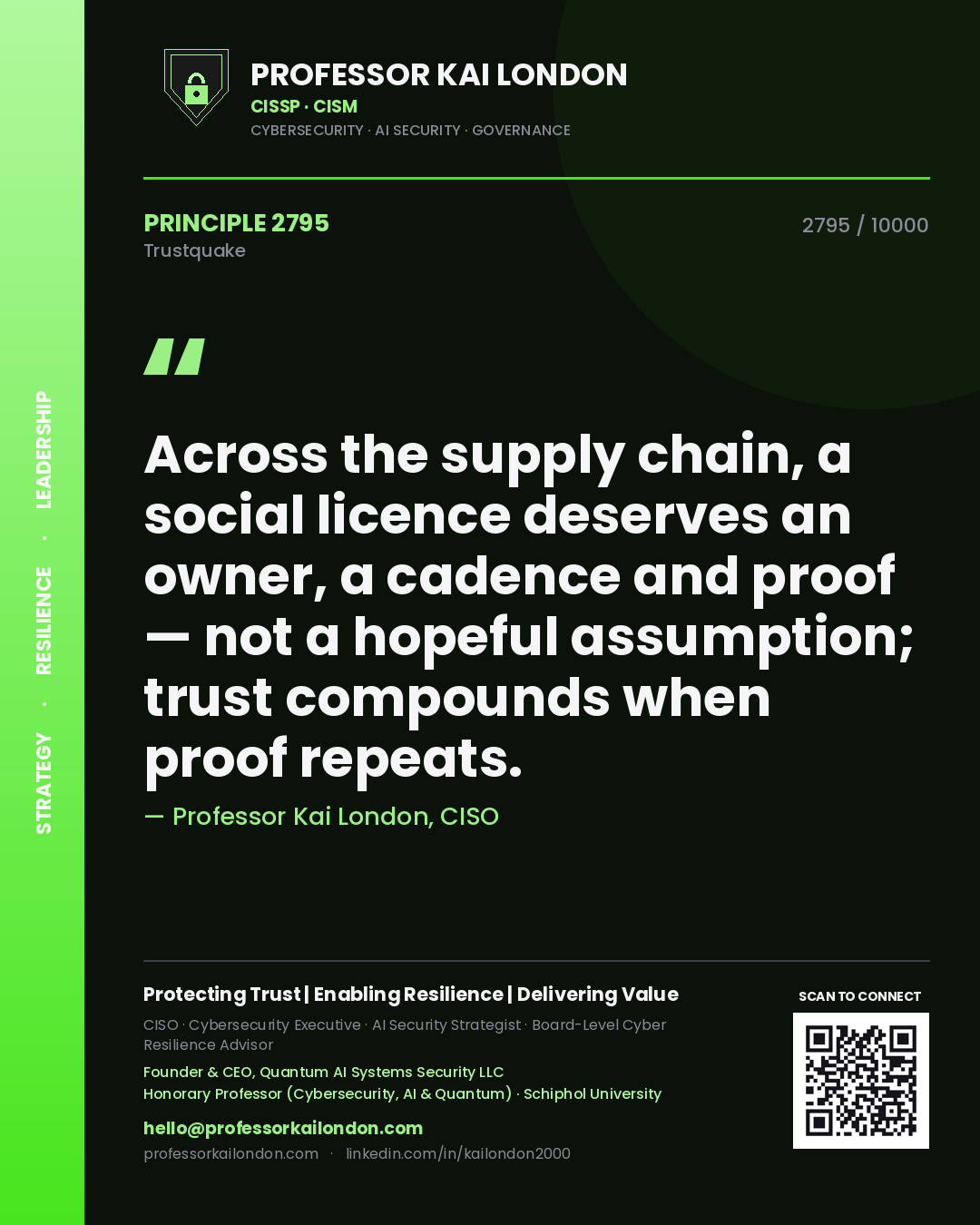 Professor Kai London principle 2795: Across the supply chain, a social licence deserves an owner, a cadence and proof — not a hopeful assumption; trust compounds when proof repeats.