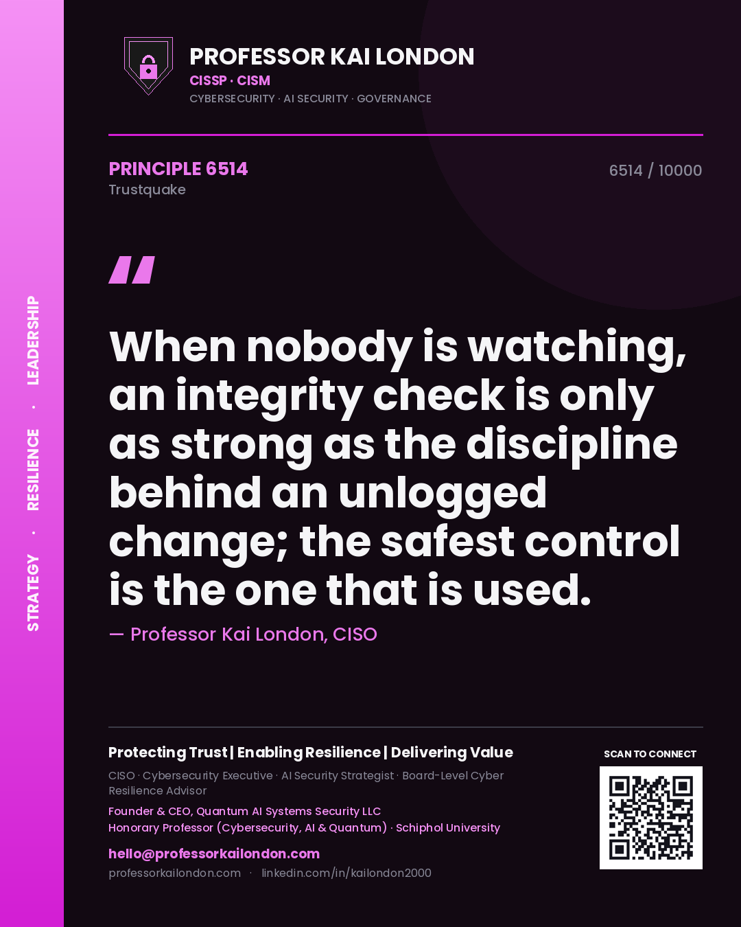 Professor Kai London principle 6514: When nobody is watching, an integrity check is only as strong as the discipline behind an unlogged change; the safest control is the one that is used.