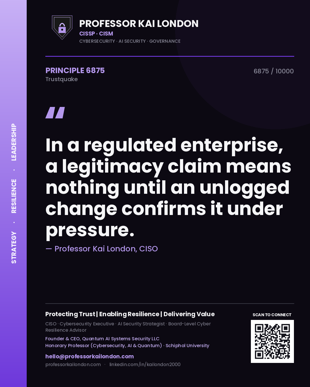 Quote card by Professor Kai London reading 'In a regulated enterprise, a legitimacy claim means nothing until an unlogged change confirms it under pressure.'. From the book Trustquake.