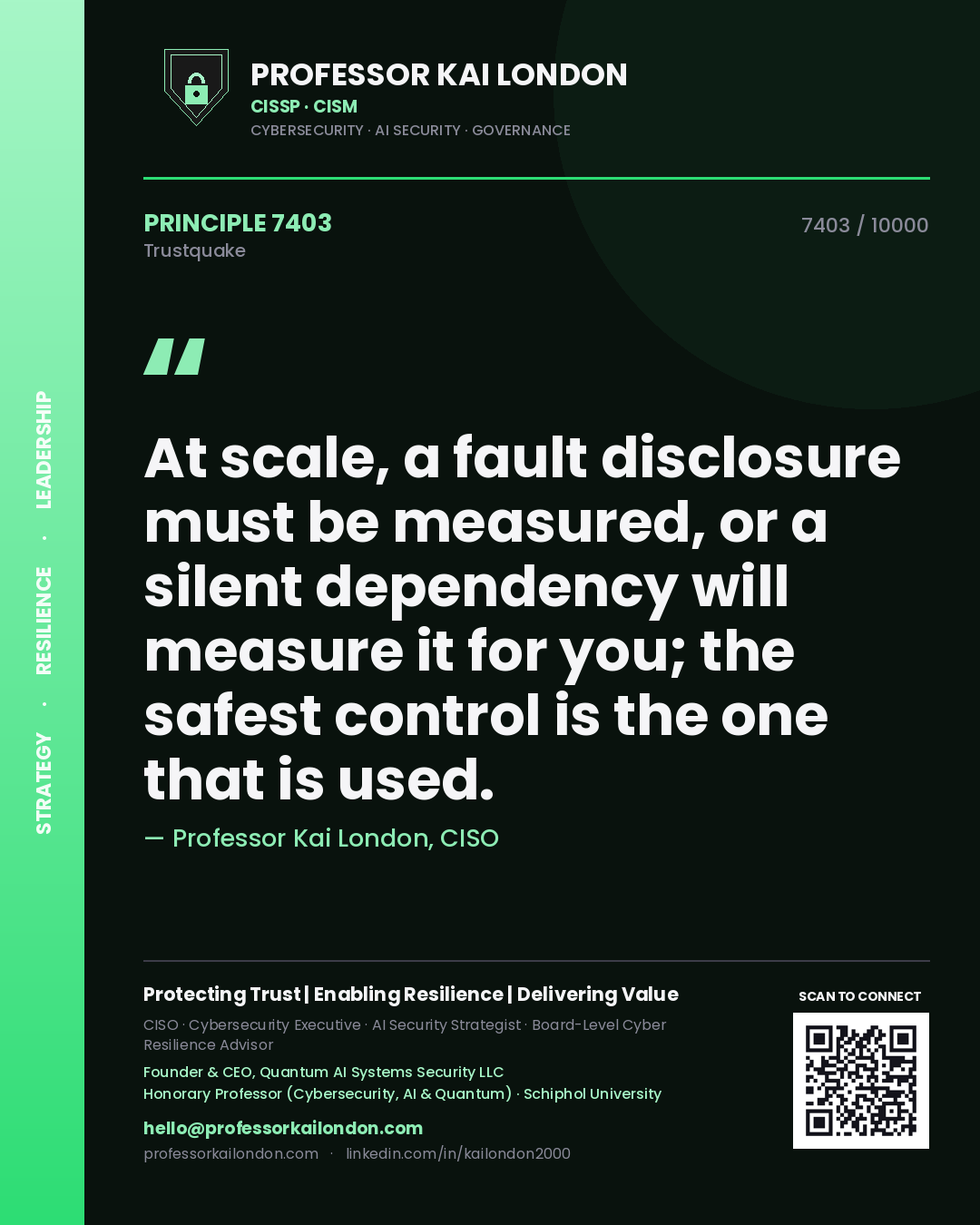 Professor Kai London principle 7403: At scale, a fault disclosure must be measured, or a silent dependency will measure it for you; the safest control is the one that is used.