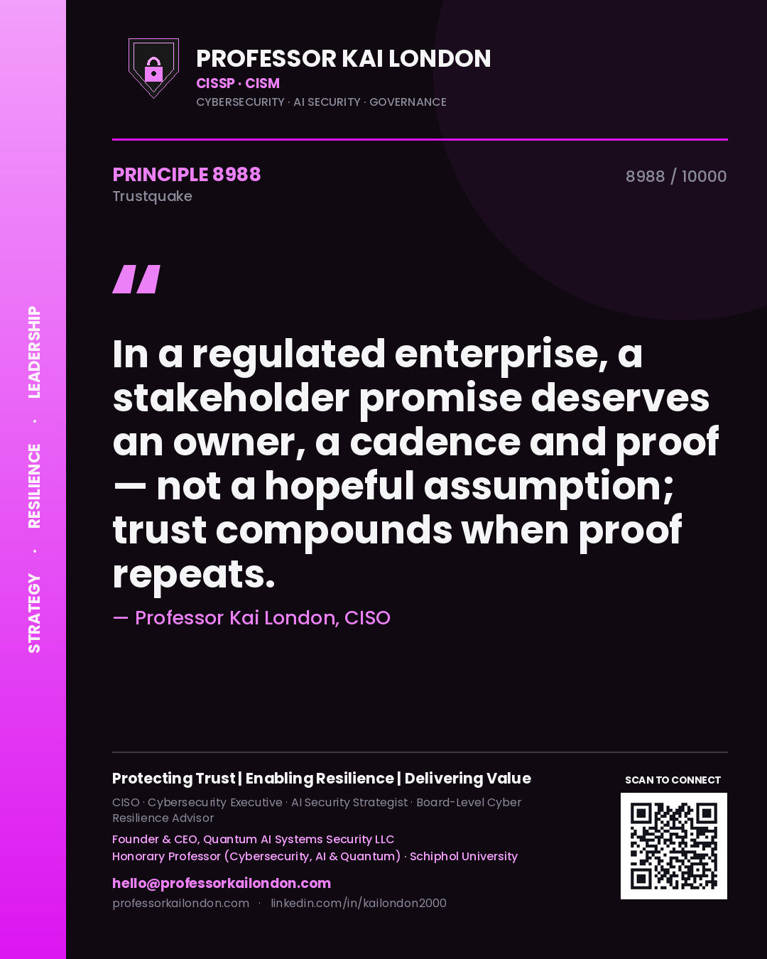 Professor Kai London principle 8988: In a regulated enterprise, a stakeholder promise deserves an owner, a cadence and proof — not a hopeful assumption; trust compounds when proof repeats.