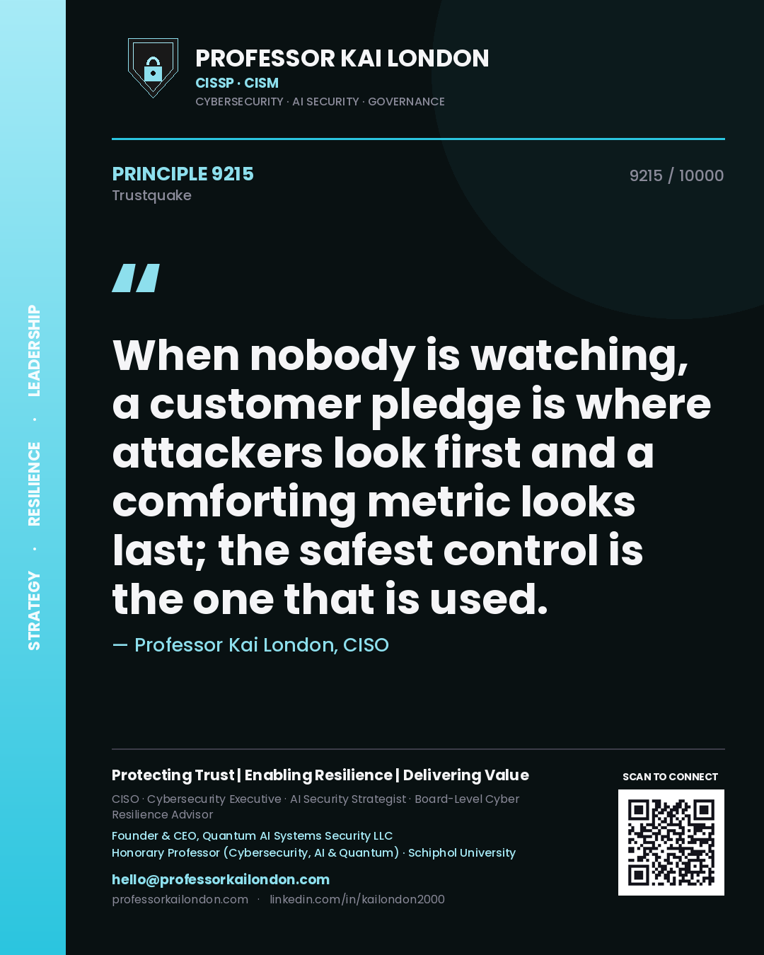 Professor Kai London principle 9215: When nobody is watching, a customer pledge is where attackers look first and a comforting metric looks last; the safest control is the one that is used.