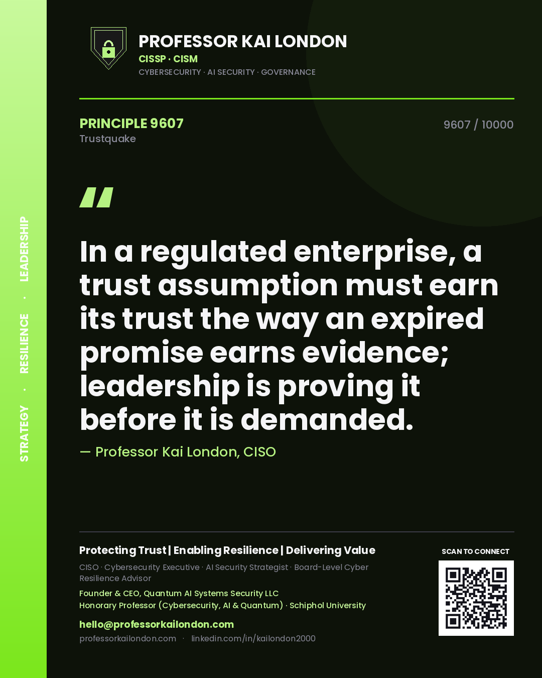 Professor Kai London principle 9607: In a regulated enterprise, a trust assumption must earn its trust the way an expired promise earns evidence; leadership is proving it before it is demanded.