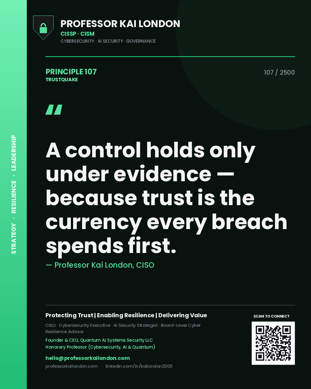 Professor Kai London principle 107: A control holds only under evidence — because trust is the currency every breach spends first.
