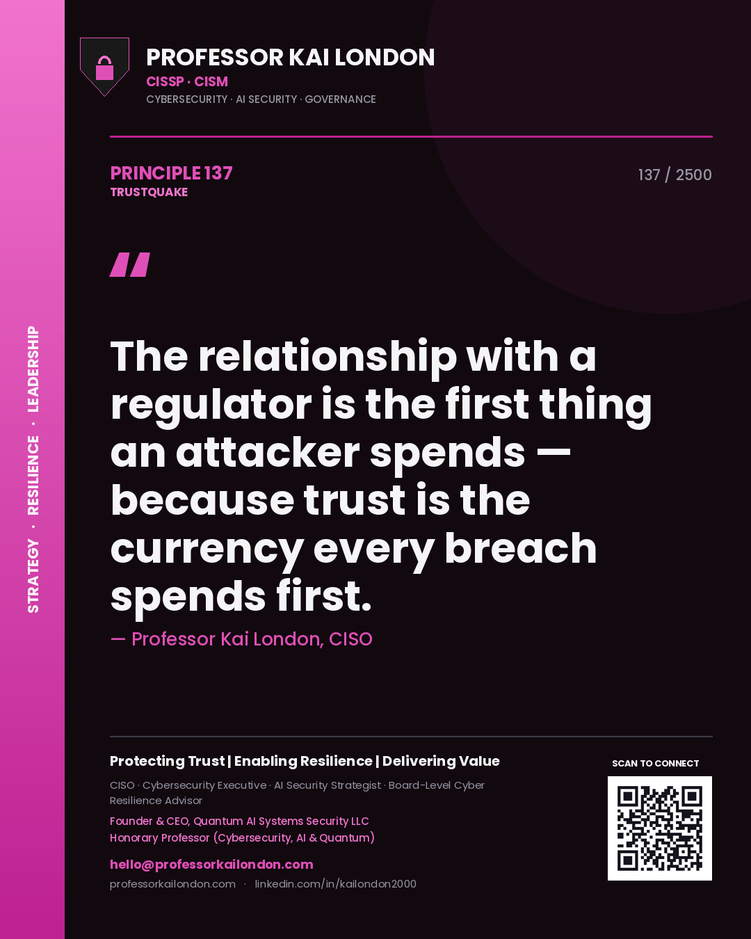 Professor Kai London principle 137: The relationship with a regulator is the first thing an attacker spends — because trust is the currency every breach spends first.