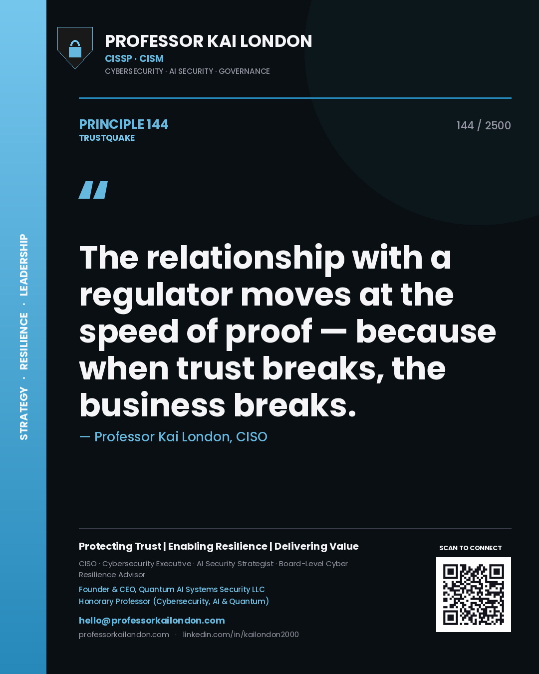 Professor Kai London principle 144: The relationship with a regulator moves at the speed of proof — because when trust breaks, the business breaks.