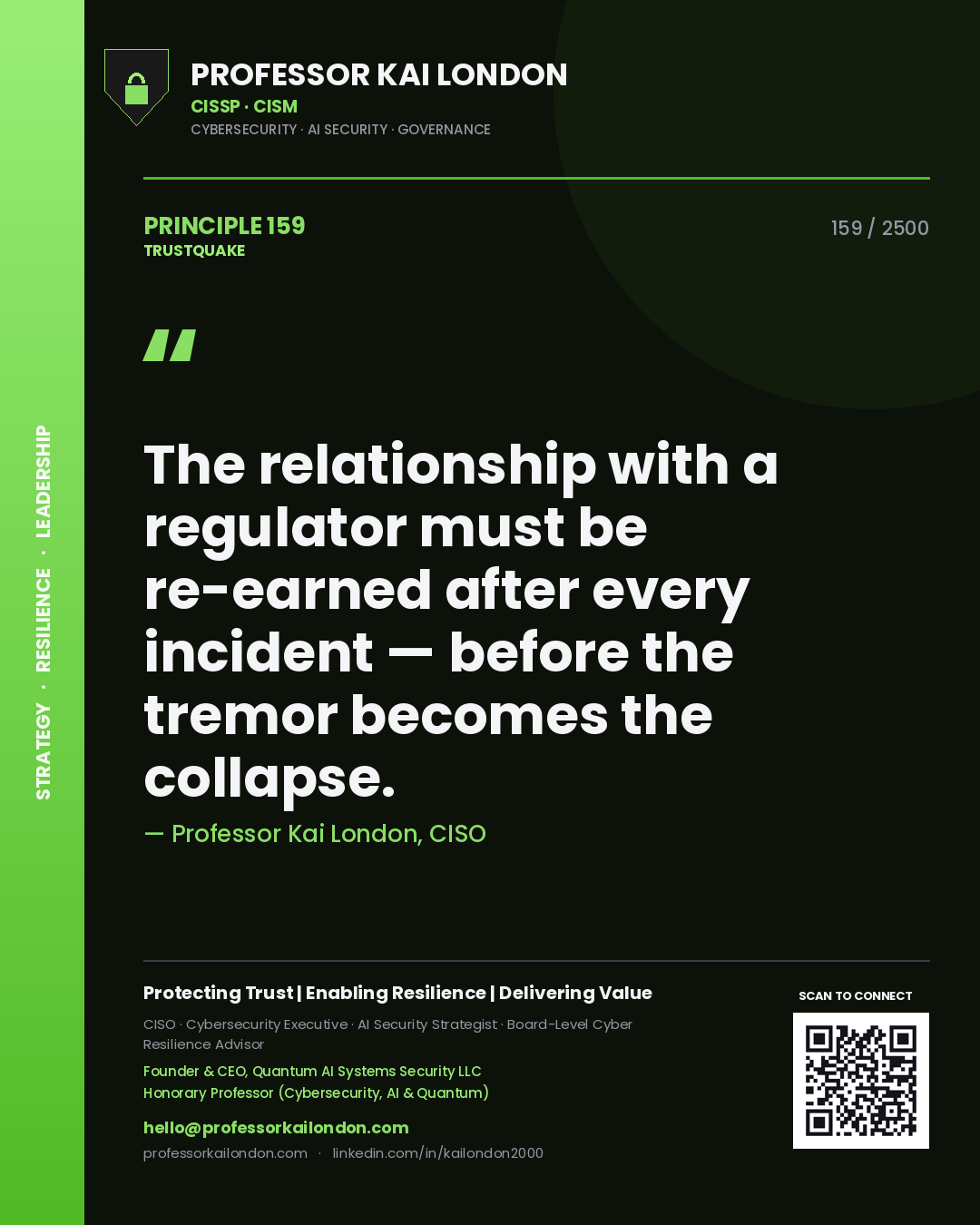 Professor Kai London principle 159: The relationship with a regulator must be re-earned after every incident — before the tremor becomes the collapse.
