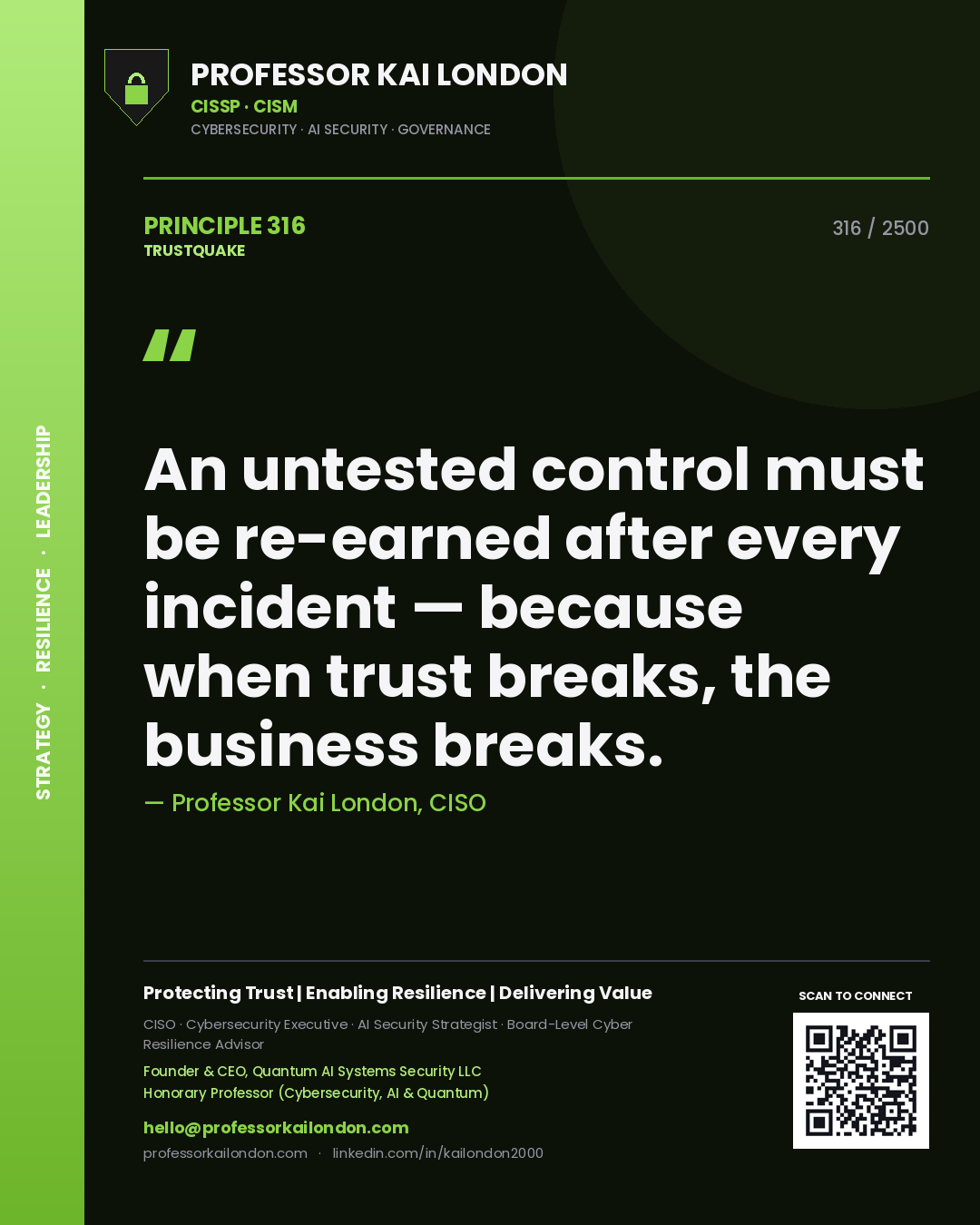 Professor Kai London principle 316: An untested control must be re-earned after every incident — because when trust breaks, the business breaks.