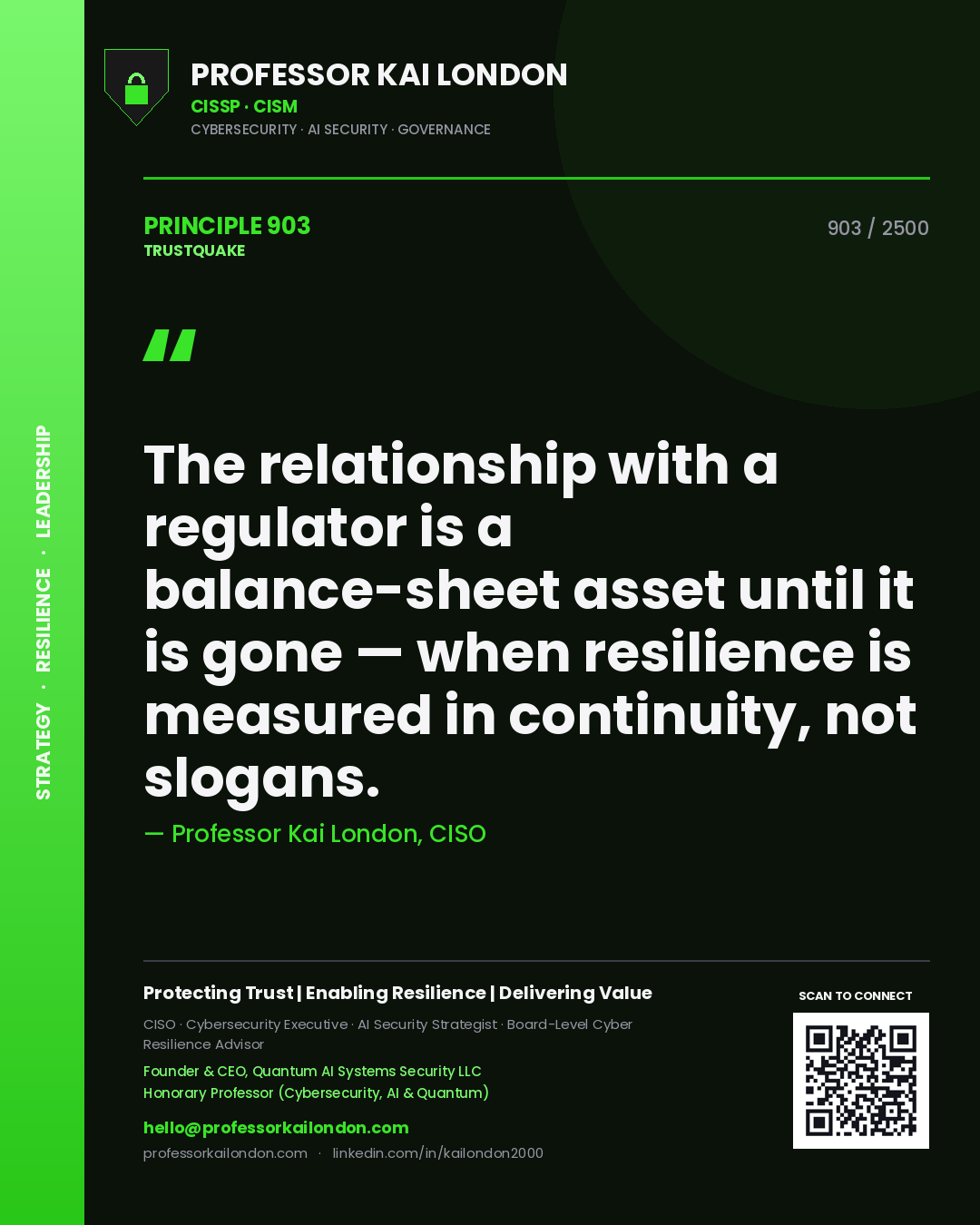 Professor Kai London principle 903: The relationship with a regulator is a balance-sheet asset until it is gone — when resilience is measured in continuity, not slogans.