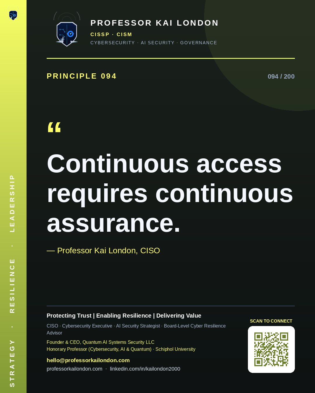 Professor Kai London cybersecurity principle 94: "Continuous access requires continuous assurance." — CISO, AI security & cyber resilience advisor.
