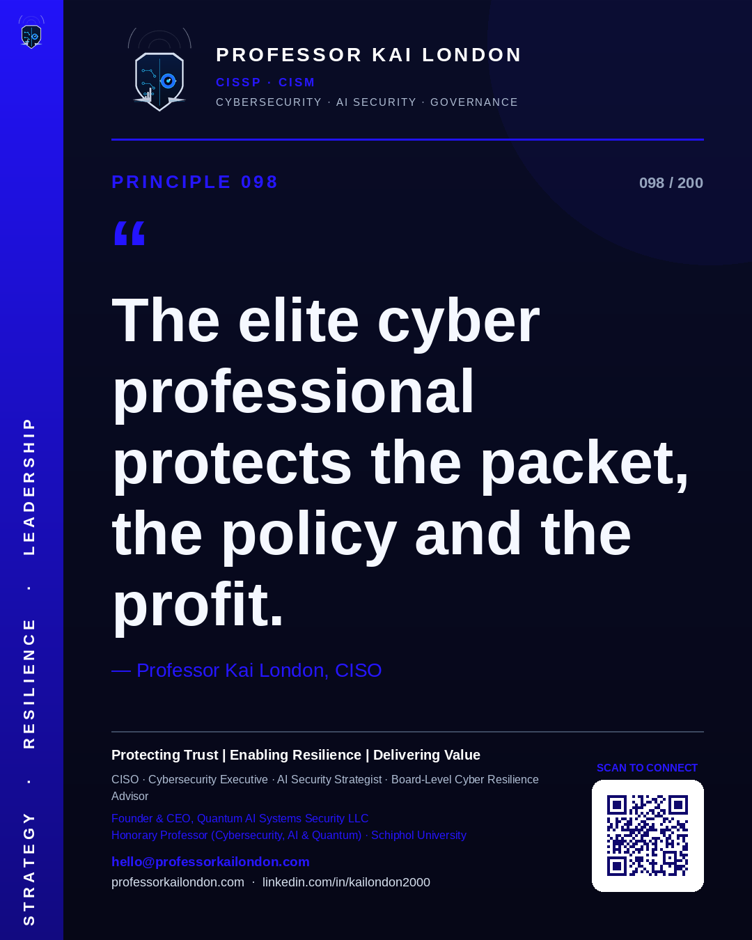 Professor Kai London cybersecurity principle 98: "The elite cyber professional protects the packet, the policy and the profit." — CISO, AI security & cyber resilience advisor.