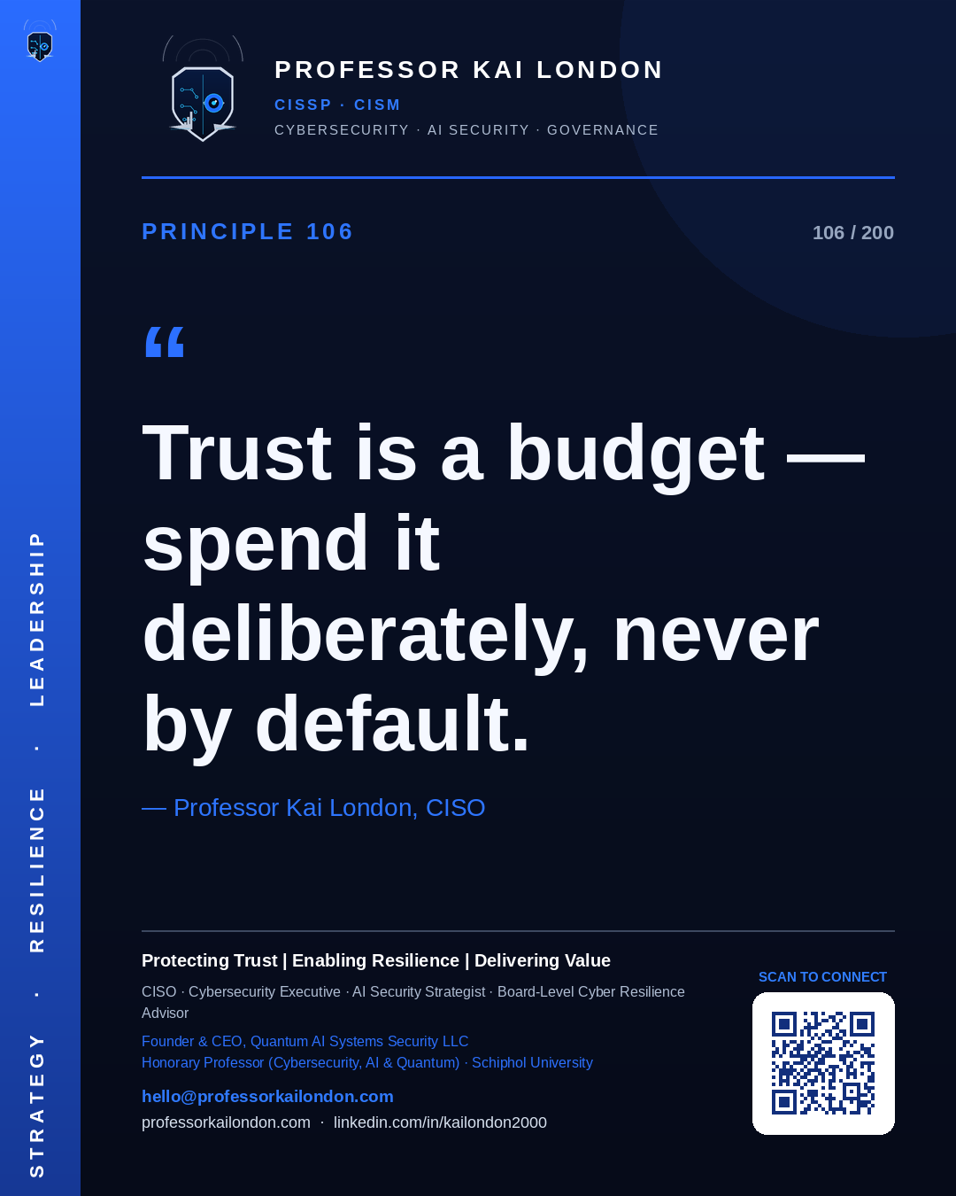 Professor Kai London cybersecurity principle 106: "Trust is a budget — spend it deliberately, never by default." — CISO, AI security & cyber resilience advisor.