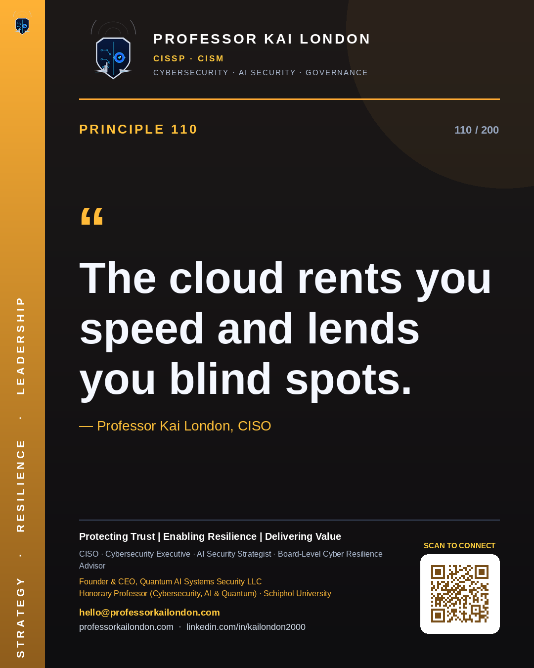 Professor Kai London cybersecurity principle 110: "The cloud rents you speed and lends you blind spots." — CISO, AI security & cyber resilience advisor.
