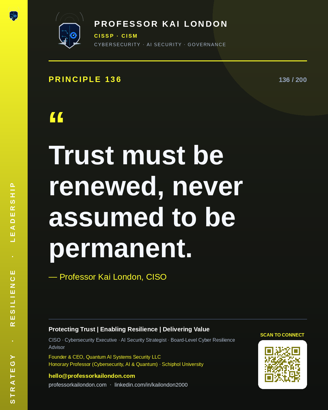 Professor Kai London cybersecurity principle 136: "Trust must be renewed, never assumed to be permanent." — CISO, AI security & cyber resilience advisor.