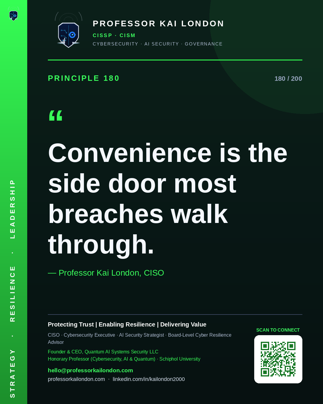 Professor Kai London cybersecurity principle 180: "Convenience is the side door most breaches walk through." — CISO, AI security & cyber resilience advisor.
