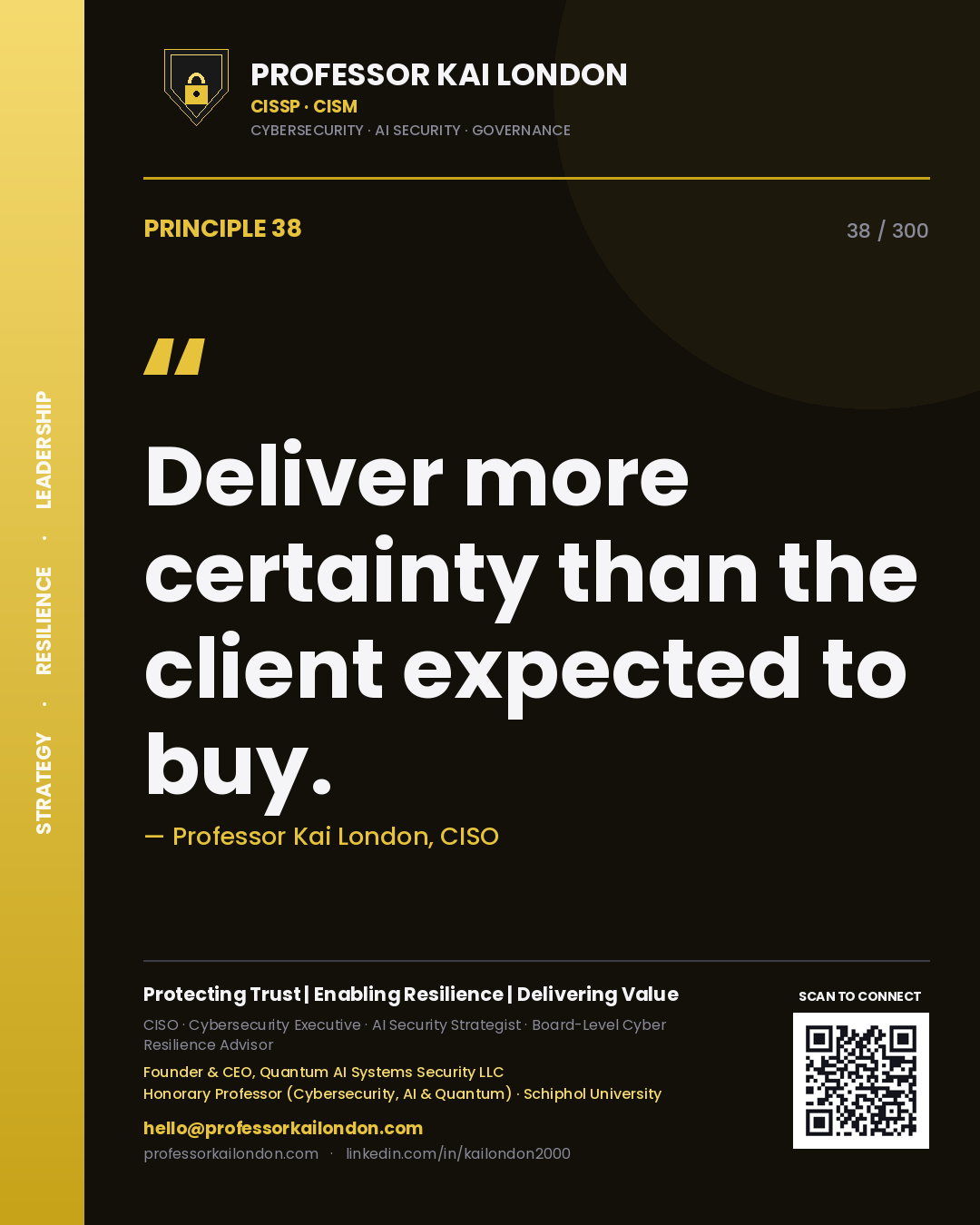 Deliver more certainty than the client expected to buy. — Professor Kai London, CISO. Principle 38 of 300 on Consulting Value.