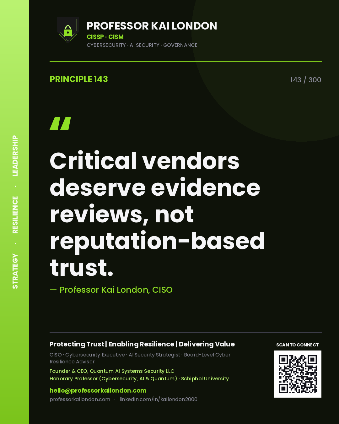 Critical vendors deserve evidence reviews, not reputation-based trust. — Professor Kai London, CISO. Principle 143 of 300 on Supplier Assurance.