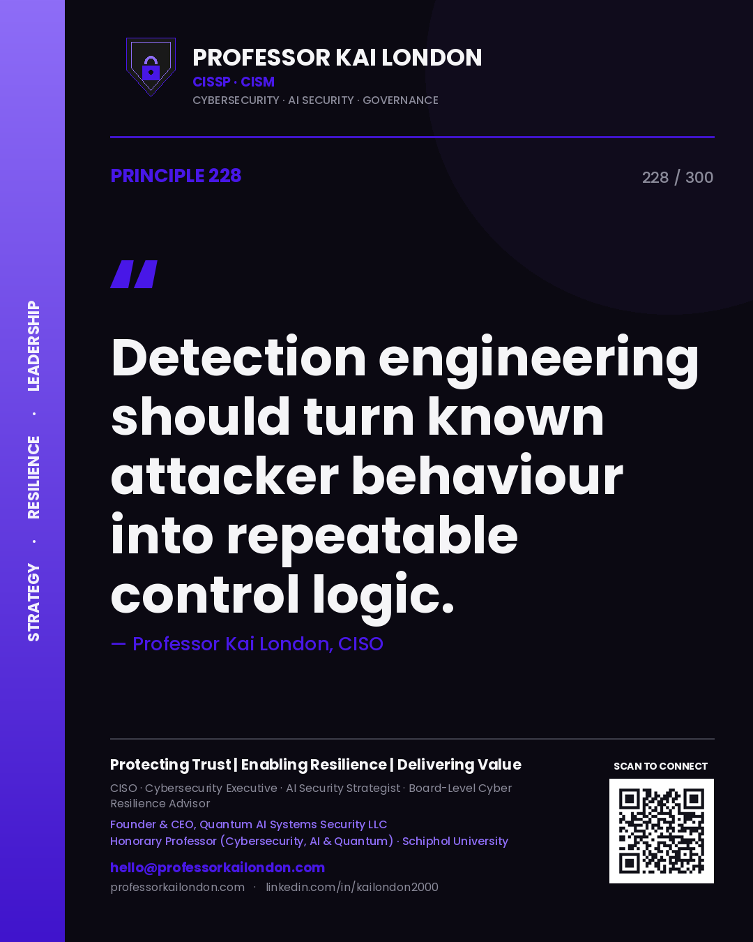 Detection engineering should turn known attacker behaviour into repeatable control logic. — Professor Kai London, CISO. Principle 228 of 300 on Detection Engineering.
