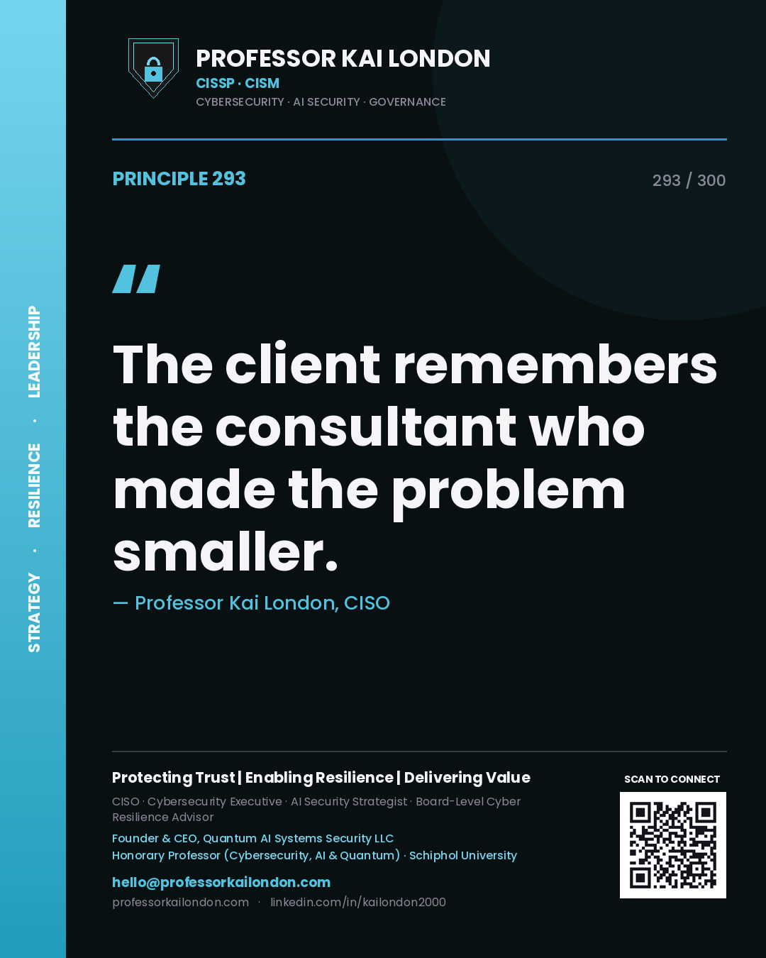 The client remembers the consultant who made the problem smaller. — Professor Kai London, CISO. Principle 293 of 300 on Consulting.